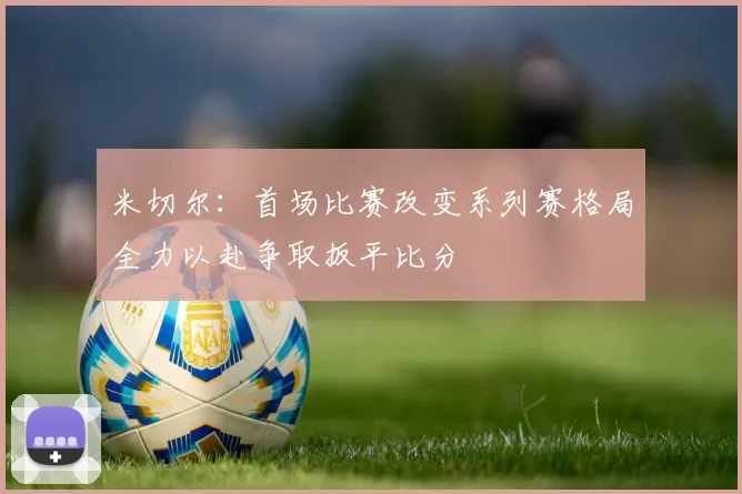 米切尔：首场比赛改变系列赛格局全力以赴争取扳平比分