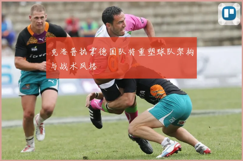 克洛普执掌德国队将重塑球队架构与战术风格